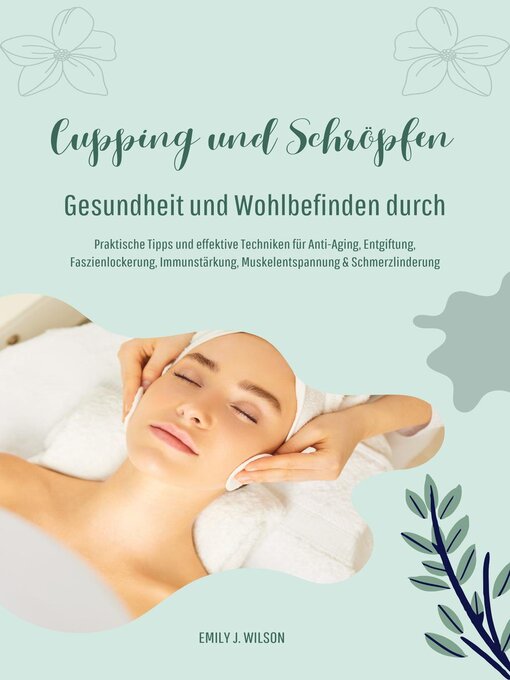 Title details for Gesundheit und Wohlbefinden durch Schröpfen und Cupping (Praktische Tipps und effektive Techniken für Anti-Aging, Entgiftung, Faszienlockerung, Immunstärkung, Muskelentspannung und Schmerzlinderung) by Emily J. Wilson - Available